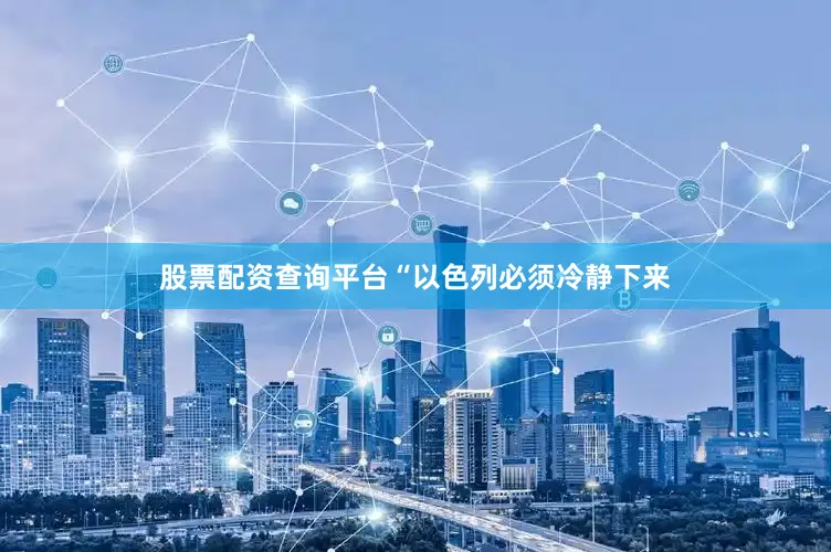 股票配资查询平台“以色列必须冷静下来