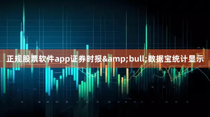 正规股票软件app证券时报&bull;数据宝统计显示