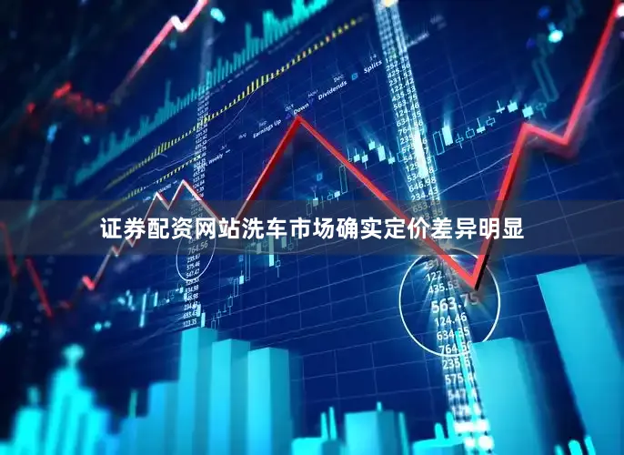 证券配资网站洗车市场确实定价差异明显