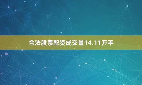 合法股票配资成交量14.11万手
