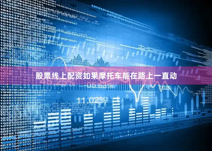股票线上配资如果摩托车能在路上一直动