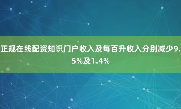 正规在线配资知识门户收入及每百升收入分别减少9.5%及1.4%